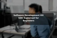 Software Development Kit (SDK) Explained for Beginners Software Development Kit (SDK) Explained for Beginners