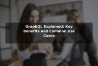 GraphQL Explained: Key Benefits and Common Use Cases GraphQL Explained: Key Benefits and Common Use Cases