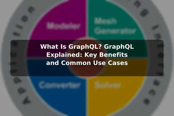 What Is GraphQL? GraphQL Explained: Key Benefits and Common Use Cases
