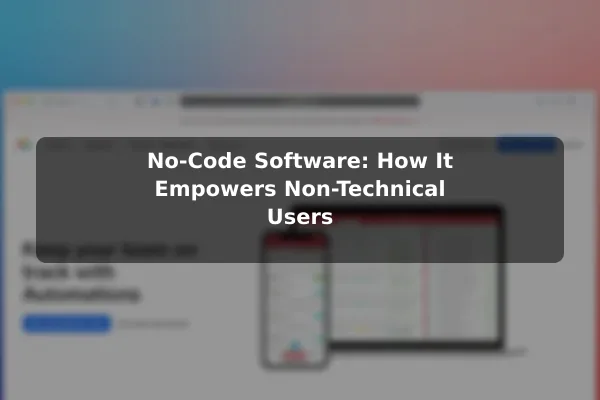 No-Code Software: How It Empowers Non-Technical Users