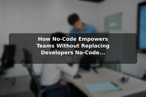 How No-Code Empowers Teams Without Replacing Developers No-Code Software: How It Empowers Non-Technical Users