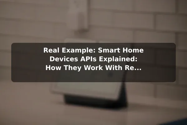 Real Example: Smart Home Devices APIs Explained: How They Work With Real Examples