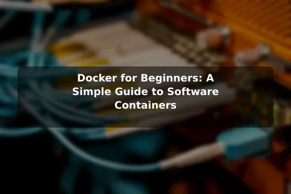 Docker for Beginners: A Simple Guide to Software Containers