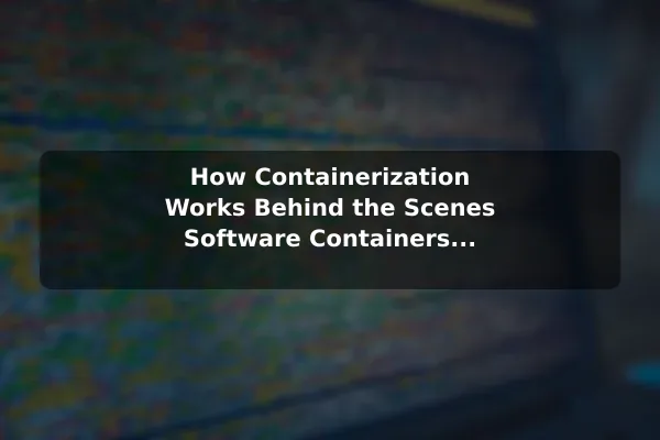 How Containerization Works Behind the Scenes Software Containers Explained: A Guide to Containerization