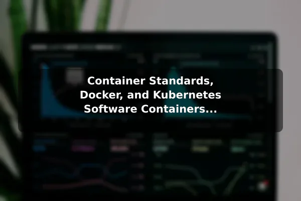 Container Standards, Docker, and Kubernetes Software Containers Explained: A Guide to Containerization
