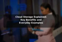 Cloud Storage Explained: Key Benefits and Everyday Examples Cloud Storage Explained: Key Benefits and Everyday Examples