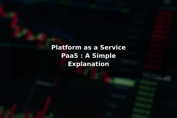 Platform as a Service (PaaS): A Simple Explanation