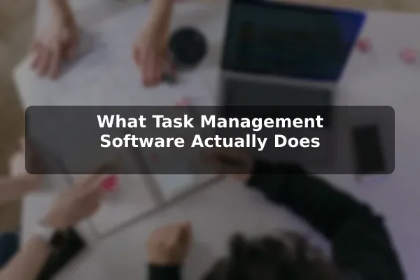 What Task Management Software Actually Does