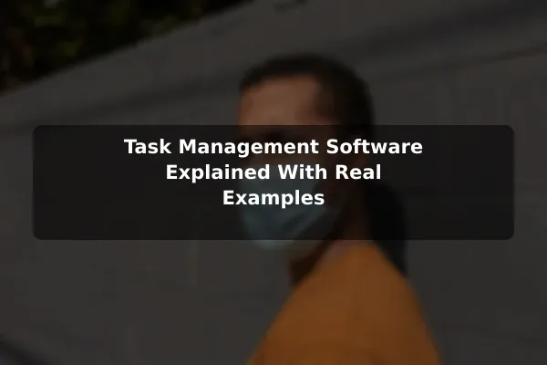 Task Management Software Explained With Real Examples