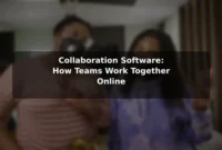 Collaboration Software: How Teams Work Together Online