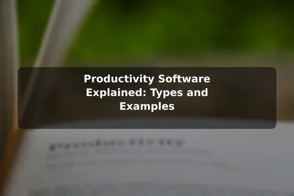 Productivity Software Explained: Types and Examples