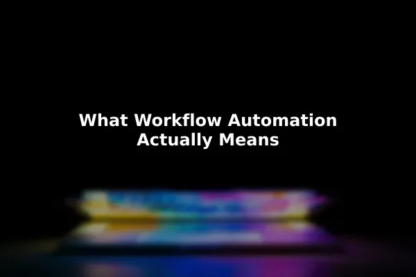 What Workflow Automation Actually Means