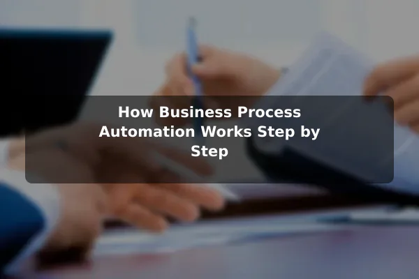How Business Process Automation Works Step by Step