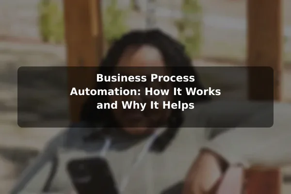 Business Process Automation: How It Works and Why It Helps