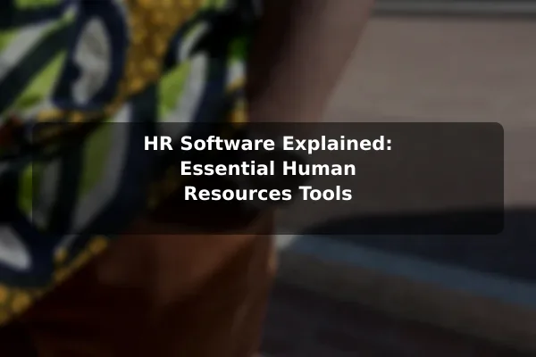 HR Software Explained: Essential Human Resources Tools