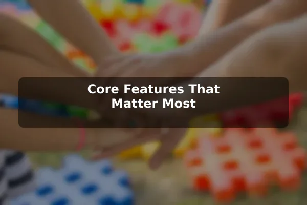 Core Features That Matter Most