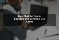 Live Chat Software: Benefits and Common Use Cases Live Chat Software: Benefits and Common Use Cases