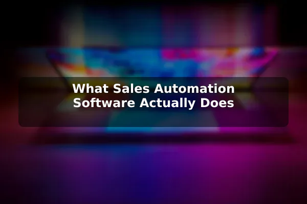 What Sales Automation Software Actually Does