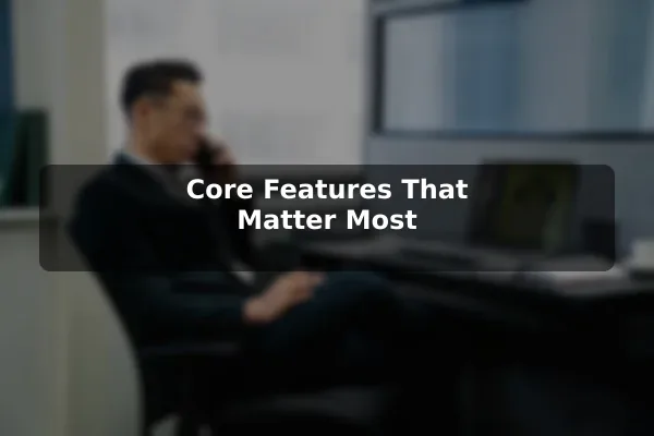 Core Features That Matter Most