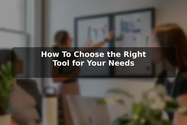 How To Choose the Right Tool for Your Needs