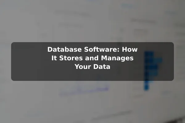 Database Software: How It Stores and Manages Your Data