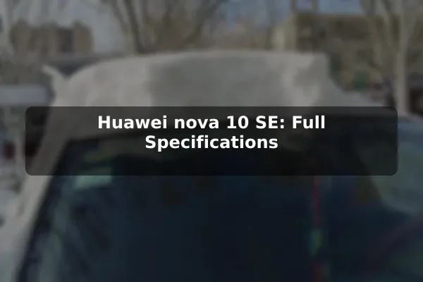 Huawei nova 10 SE: Full Specifications