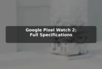 Google Pixel Watch 2: Full Specifications