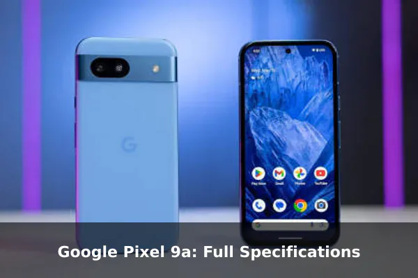 Google Pixel 9a: Full Specifications