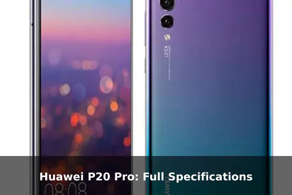 Huawei P20 Pro: Full Specifications
