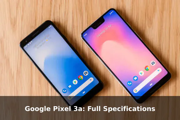 Google Pixel 3a: Full Specifications